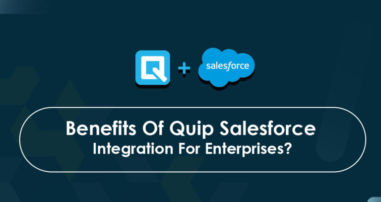 What Are The Benefits Of Quip Salesforce Integration For Enterprises?